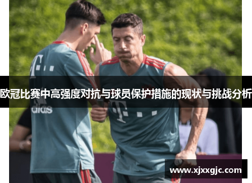 欧冠比赛中高强度对抗与球员保护措施的现状与挑战分析